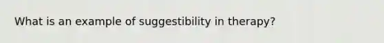 What is an example of suggestibility in therapy?