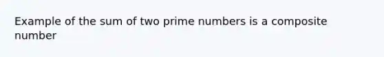 Example of the sum of two prime numbers is a composite number