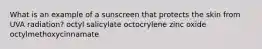 What is an example of a sunscreen that protects the skin from UVA radiation? octyl salicylate octocrylene zinc oxide octylmethoxycinnamate