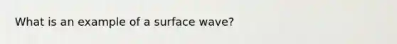 What is an example of a surface wave?