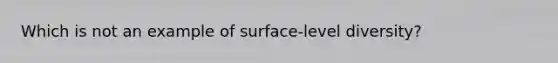 Which is not an example of surface-level diversity?