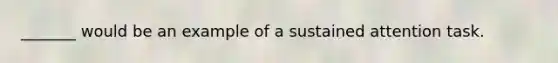 _______ would be an example of a sustained attention task.