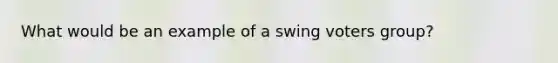 What would be an example of a swing voters group?