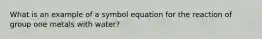 What is an example of a symbol equation for the reaction of group one metals with water?