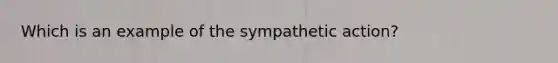 Which is an example of the sympathetic action?