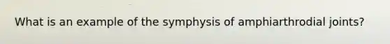 What is an example of the symphysis of amphiarthrodial joints?