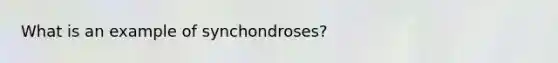 What is an example of synchondroses?