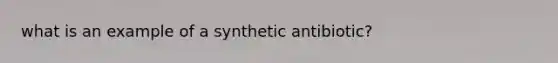 what is an example of a synthetic antibiotic?