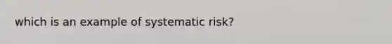 which is an example of systematic risk?