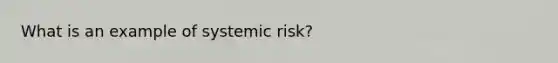 What is an example of systemic risk?