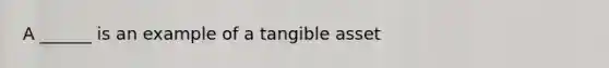 A ______ is an example of a tangible asset