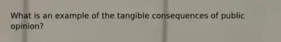 What is an example of the tangible consequences of public opinion?