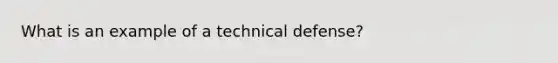 What is an example of a technical defense?