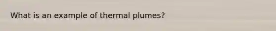 What is an example of thermal plumes?