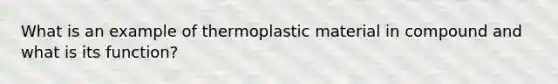 What is an example of thermoplastic material in compound and what is its function?