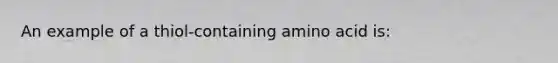 An example of a thiol-containing amino acid is: