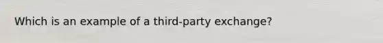 Which is an example of a third-party exchange?