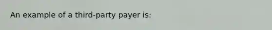 An example of a third-party payer is: