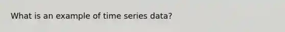 What is an example of time series data?