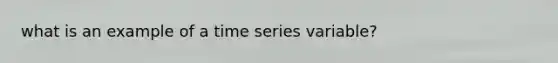 what is an example of a time series variable?