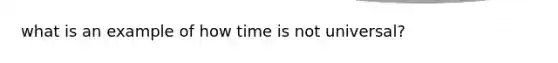 what is an example of how time is not universal?