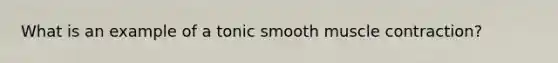 What is an example of a tonic smooth muscle contraction?