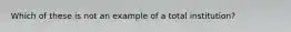 Which of these is not an example of a total institution?