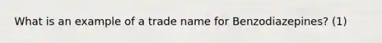 What is an example of a trade name for Benzodiazepines? (1)