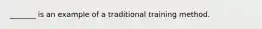 _______ is an example of a traditional training method.