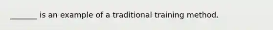 _______ is an example of a traditional training method.