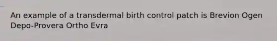 An example of a transdermal birth control patch is Brevion Ogen Depo-Provera Ortho Evra