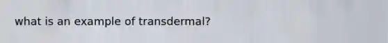 what is an example of transdermal?