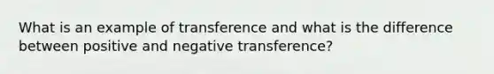 What is an example of transference and what is the difference between positive and negative transference?