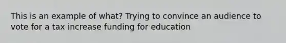 This is an example of what? Trying to convince an audience to vote for a tax increase funding for education