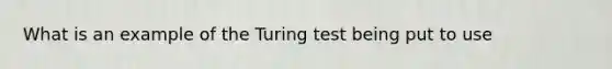 What is an example of the Turing test being put to use