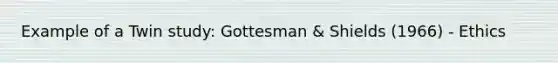 Example of a Twin study: Gottesman & Shields (1966) - Ethics