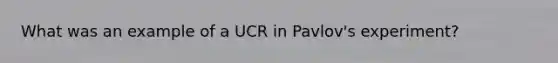 What was an example of a UCR in Pavlov's experiment?