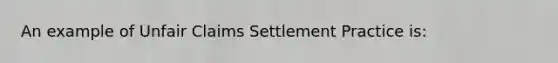 An example of Unfair Claims Settlement Practice is: