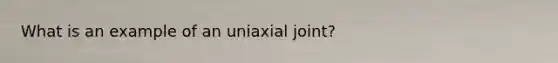 What is an example of an uniaxial joint?