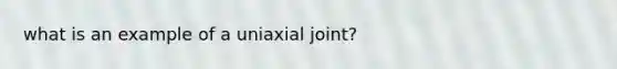 what is an example of a uniaxial joint?