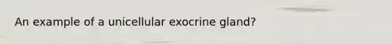 An example of a unicellular exocrine gland?