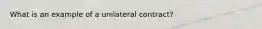 What is an example of a unilateral contract?