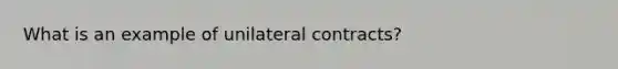 What is an example of unilateral contracts?