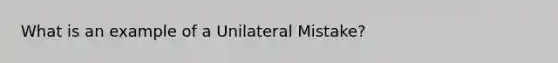 What is an example of a Unilateral Mistake?