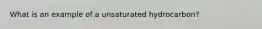 What is an example of a unsaturated hydrocarbon?