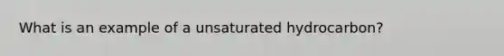 What is an example of a unsaturated hydrocarbon?