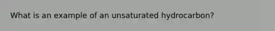 What is an example of an unsaturated hydrocarbon?