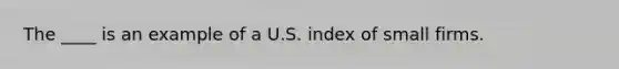 The ____ is an example of a U.S. index of small firms.