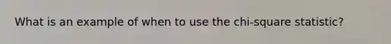 What is an example of when to use the chi-square statistic?