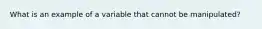 What is an example of a variable that cannot be manipulated?